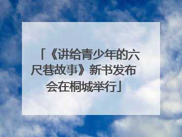 《讲给青少年的六尺巷故事》新书发布会在桐城举行