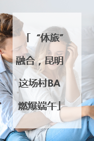 “体旅”融合，昆明这场村BA燃爆端午