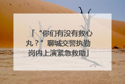 “你们有没有救心丸？”聊城交警执勤岗内上演紧急救助