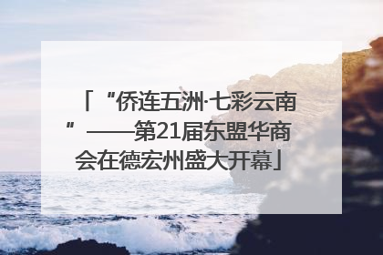 “侨连五洲·七彩云南”——第21届东盟华商会在德宏州盛大开幕