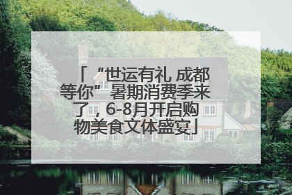 “世运有礼 成都等你”暑期消费季来了，6-8月开启购物美食文体盛宴