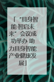 “具身智能·智启未来”会议成功举办 助力具身智能产业健康发展