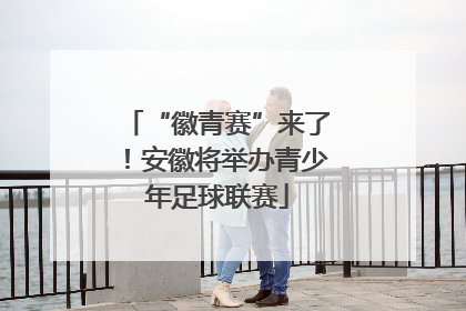 “徽青赛”来了！安徽将举办青少年足球联赛