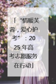 “情暖芙蓉，爱心护考”：2025 年高考志愿服务在行动