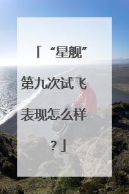 “星舰”第九次试飞表现怎么样？