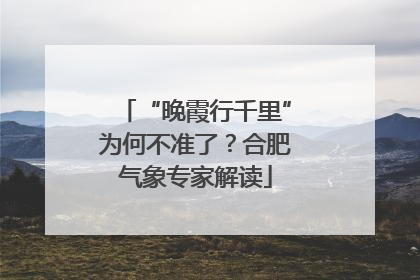 “晚霞行千里”为何不准了？合肥气象专家解读