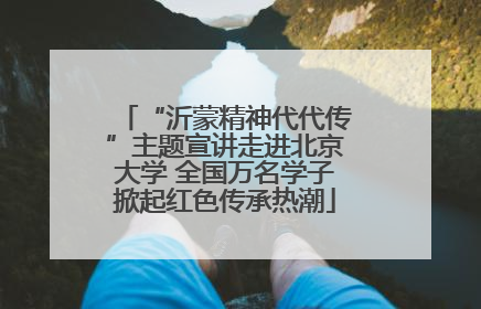 “沂蒙精神代代传”主题宣讲走进北京大学 全国万名学子掀起红色传承热潮