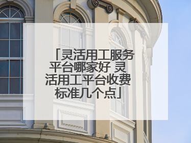 灵活用工服务平台哪家好 灵活用工平台收费标准几个点