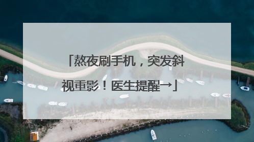 熬夜刷手机，突发斜视重影！医生提醒→