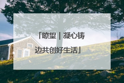 瞭望｜凝心铸边共创好生活