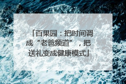 百果园：把时间调成“老爸频道”，把送礼变成健康模式