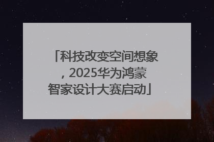 科技改变空间想象，2025华为鸿蒙智家设计大赛启动