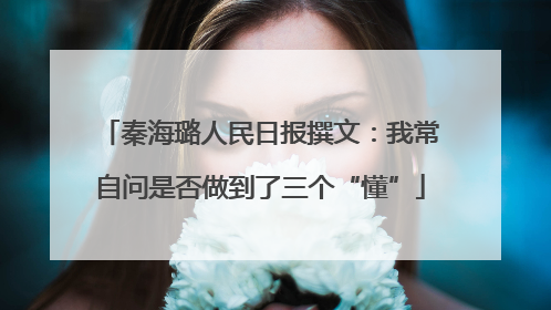 秦海璐人民日报撰文：我常自问是否做到了三个“懂”