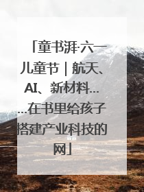 童书湃·六一儿童节｜航天、AI、新材料……在书里给孩子搭建产业科技的网