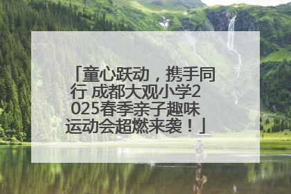 童心跃动，携手同行 成都大观小学2025春季亲子趣味运动会超燃来袭！