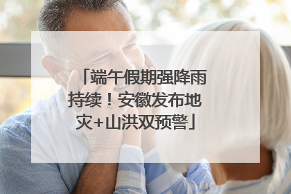 端午假期强降雨持续！安徽发布地灾+山洪双预警