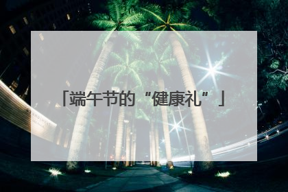 端午节的“健康礼”
