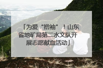 为爱“撸袖”！山东省地矿局第二水文队开展志愿献血活动