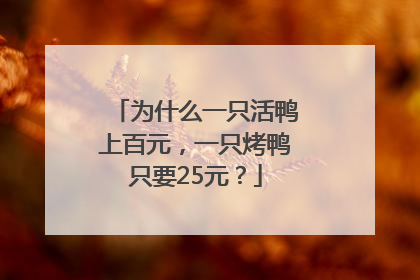 为什么一只活鸭上百元，一只烤鸭只要25元？