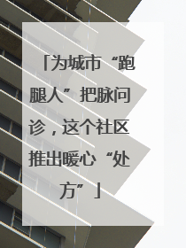 为城市“跑腿人”把脉问诊，这个社区推出暖心“处方”