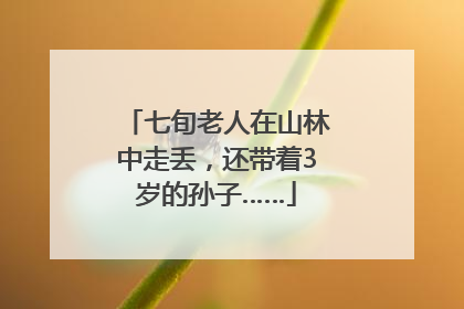 七旬老人在山林中走丢，还带着3岁的孙子……