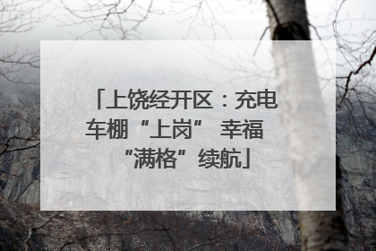 上饶经开区：充电车棚“上岗” 幸福“满格”续航
