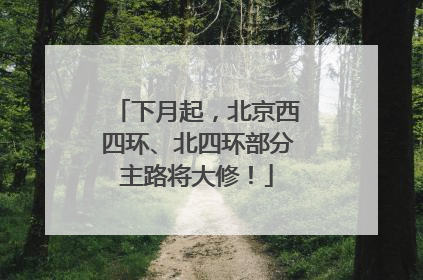 下月起，北京西四环、北四环部分主路将大修！