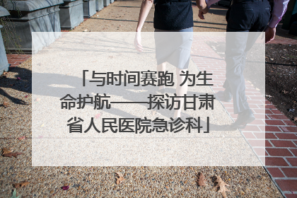 与时间赛跑 为生命护航——探访甘肃省人民医院急诊科