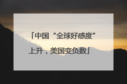 中国“全球好感度”上升，美国变负数