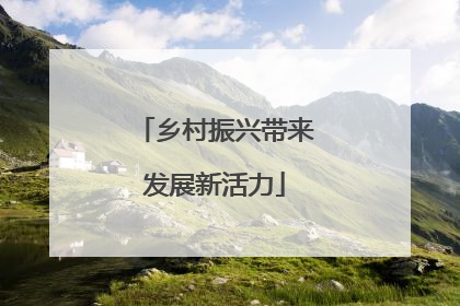 乡村振兴带来发展新活力