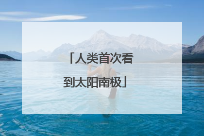 人类首次看到太阳南极