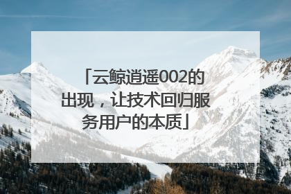 云鲸逍遥002的出现，让技术回归服务用户的本质