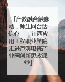 产教融合触脉动，师生同台话信心——江西应用工程职业学院走进芦溪电瓷产业园创新思政课堂