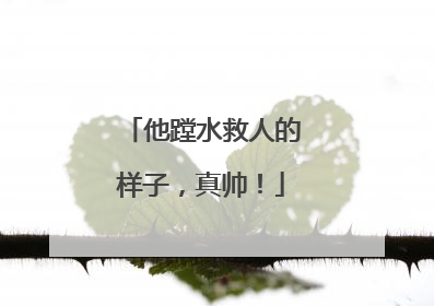 他蹚水救人的样子，真帅！