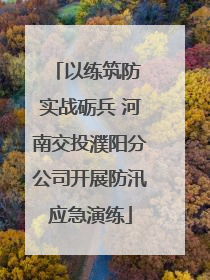 以练筑防 实战砺兵 河南交投濮阳分公司开展防汛应急演练