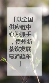 以全国供应链中心为抓手，贵州新茶饮发展弯道超车
