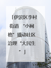 伊滨区李村街道 “小网格”撬动社区治理“大民生”