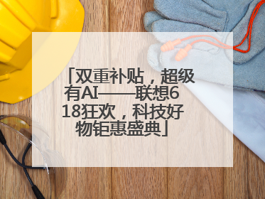 双重补贴，超级有AI——联想618狂欢，科技好物钜惠盛典