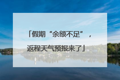 假期“余额不足”，返程天气预报来了