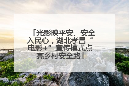 光影映平安、安全入民心，湖北孝昌“电影+”宣传模式点亮乡村安全路