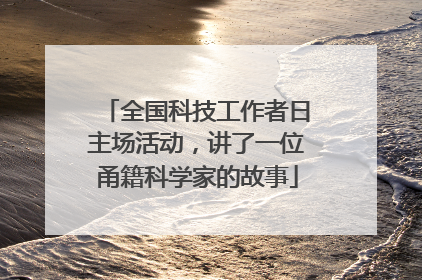 全国科技工作者日主场活动，讲了一位甬籍科学家的故事