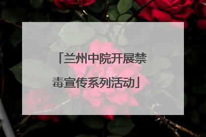 兰州中院开展禁毒宣传系列活动
