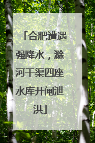 合肥遭遇强降水，滁河干渠四座水库开闸泄洪
