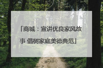 商城：宣讲优良家风故事 倡树家庭美德典范