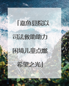 嘉鱼县院以司法救助助力困境儿童点燃希望之光