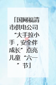 国网福清市供电公司“大手拉小手，安全伴成长”点亮儿童“六一”节
