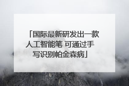 国际最新研发出一款人工智能笔 可通过手写识别帕金森病