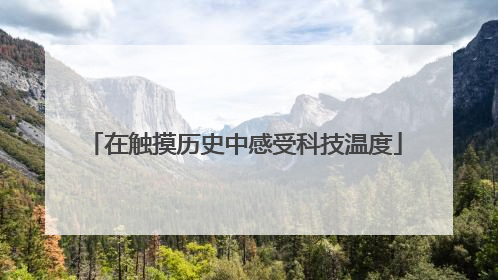 在触摸历史中感受科技温度