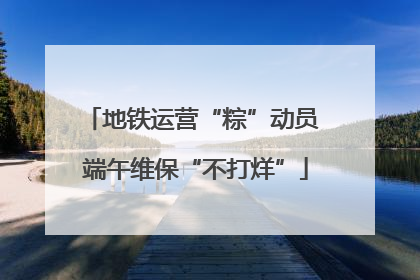 地铁运营“粽”动员 端午维保“不打烊”