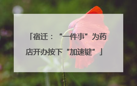 宿迁：“一件事”为药店开办按下“加速键”
